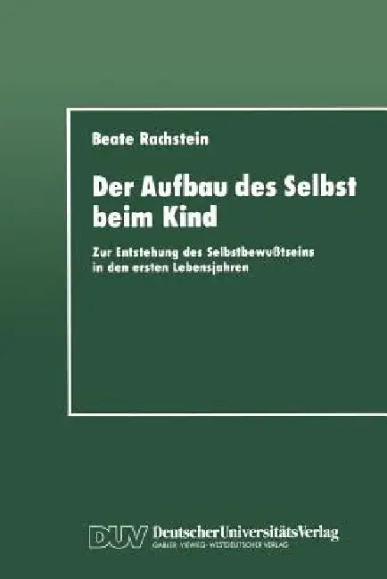 Der Aufbau Des Selbst Beim Kind: Zur Entstehung Des Selbstbewußtseins in Den Ersten Lebensjahren by Beate Rachstein