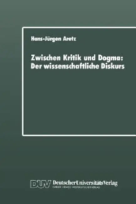 Zwischen Kritik Und Dogma: Der Wissenschaftliche Diskurs by Hans-Jürgen Aretz