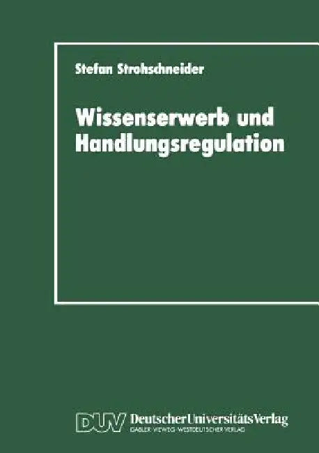 Wissenserwerb Und Handlungsregulation by Stefan Strohschneider