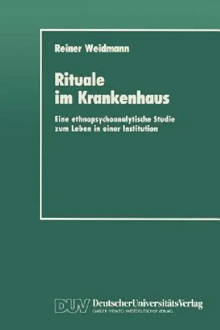 Rituale Im Krankenhaus: Eine Ethnopsychoanalytische Studie Zum Leben in Einer Institution by Reiner Weidmann