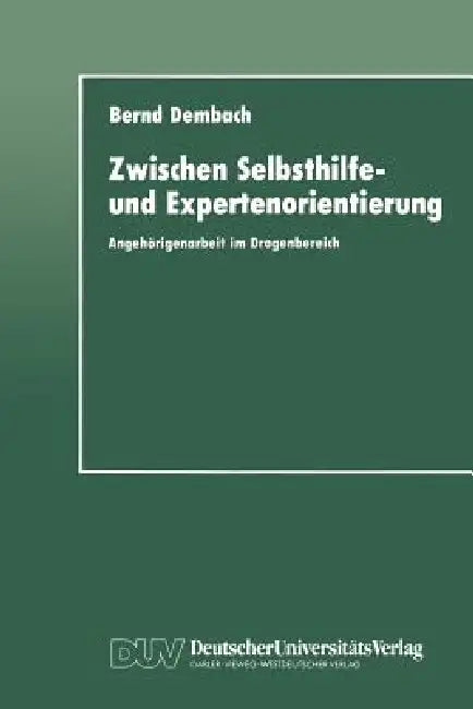 Zwischen Selbsthilfe- Und Expertenorientierung: Angehörigenarbeit Im Drogenbereich by Bernd Dembach
