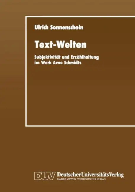 Text-Welten: Subjektivität Und Erzählhaltung Im Werk Arno Schmidts by Ulrich Sonnenschein