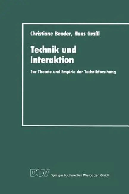 Technik Und Interaktion: Zur Theorie Und Empirie Der Technikforschung by Christiane Bender, Hans Grassl