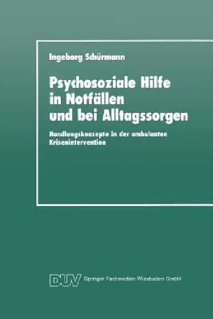 Psychosoziale Hilfe in Notfällen Und Bei Alltagssorgen: Handlungskonzepte in Der Ambulanten Krisenintervention by Ingeborg Schürmann