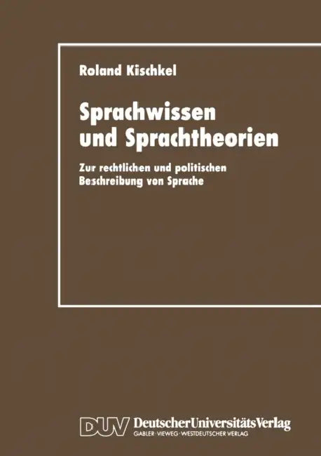 Sprachwissen Und Sprachtheorien: Zur Rechtlichen Und Politischen Beschreibung Von Sprache by Roland Kischkel
