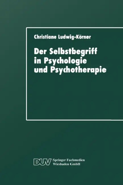 Der Selbstbegriff in Psychologie Und Psychotherapie: Eine Wissenschaftshistorische Untersuchung by Christiane Ludwig-Körner