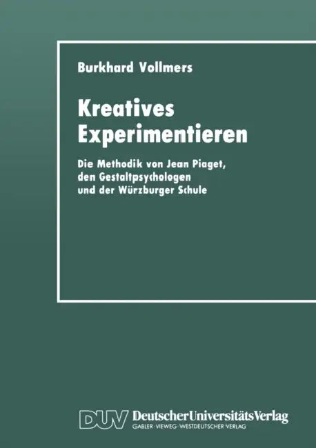 Kreatives Experimentieren: Die Methodik Von Jean Piaget, Den Gestaltpsychologen Und Der Würzburger Schule by Burkhard Vollmers