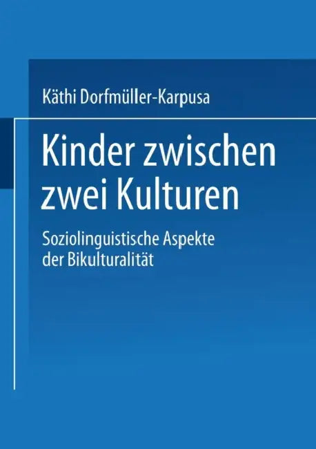 Kinder Zwischen Zwei Kulturen: Soziolinguistische Aspekte Der Bikulturalität by Käthi Dorfmüller-Karpusa