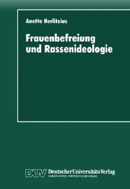 Frauenbefreiung Und Rassenideologie: Rassenhygiene Und Eugenik Im Politischen Programm Der "Radikalen Frauenbewegung" (1900 -1933) by Anette Herlitzius