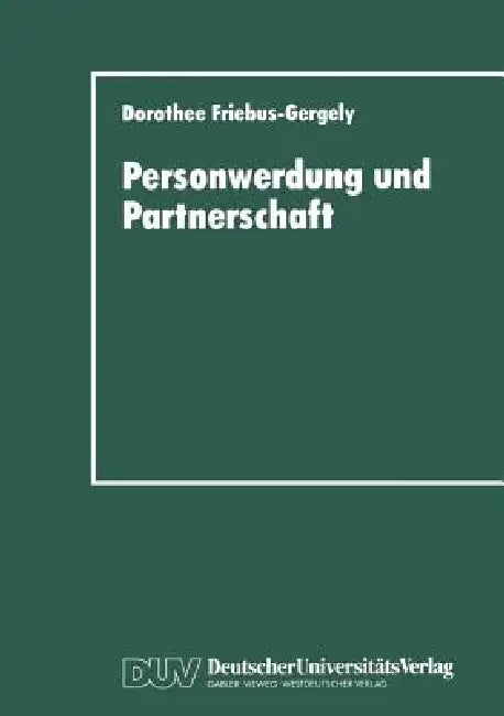 Personwerdung Und Partnerschaft: Interaktionelle, Individuumzentrierte Und Philosophische Theorien Zur Paardynamik by Dorothee Friebus-Gergely