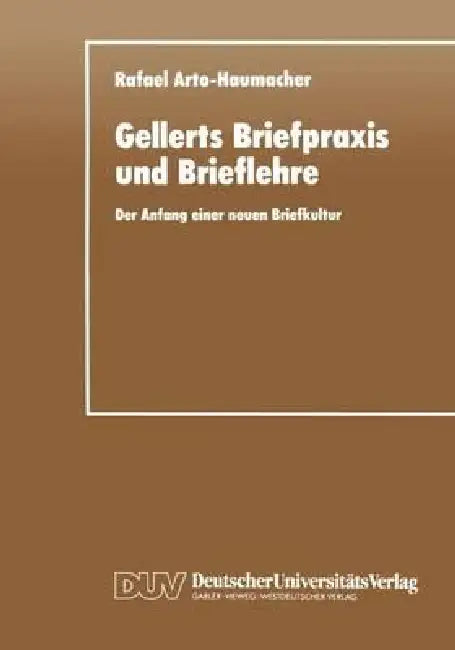 Gellerts Briefpraxis Und Brieflehre: Der Anfang Einer Neuen Briefkultur by Rafael Arto-Haumacher