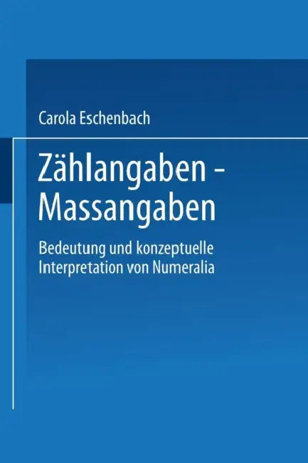 Zählangaben -- Maßangaben: Bedeutung Und Konzeptuelle Interpretation Von Numeralia by Carola Eschenbach