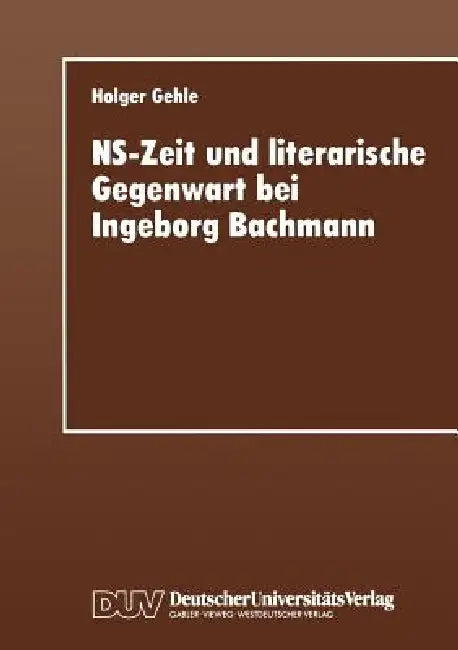 Ns-Zeit Und Literarische Gegenwart Bei Ingeborg Bachmann by Holger Gehle