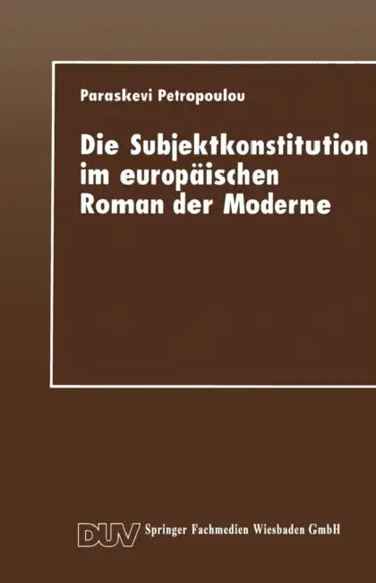 Die Subjektkonstitution Im Europäischen Roman Der Moderne: Zur Gestaltung Des Selbst Und Zur Wahrnehmung Des Anderen Bei Hermann Hesse Und Nikos Kazan by Paraskevi Petropoulou