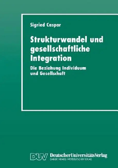 Strukturwandel Und Gesellschaftliche Integration: Die Beziehung Individuum Und Gesellschaft by Sigried Caspar