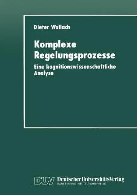 Komplexe Regelungsprozesse: Eine Kognitionswissenschaftliche Analyse by Dieter Wallach