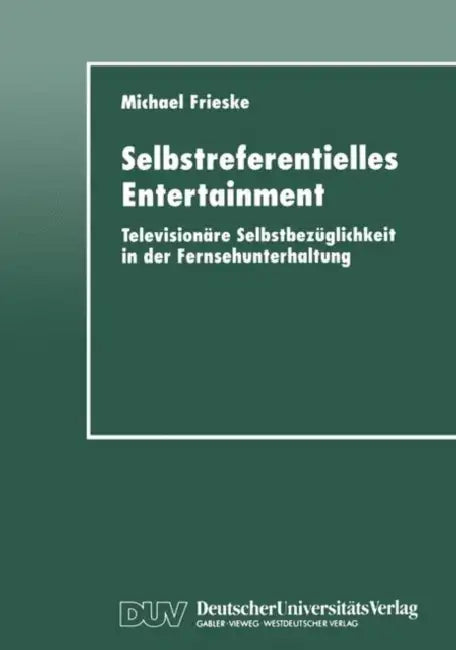 Selbstreferentielles Entertainment: Televisionäre Selbstbezüglichkeit in Der Fernsehunterhaltung by Michael Frieske