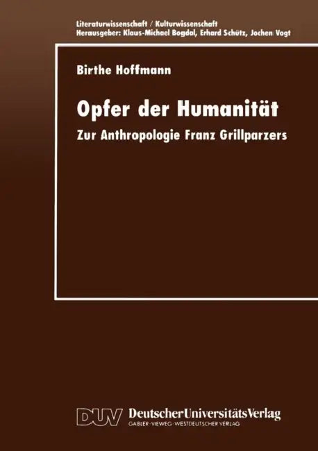 Opfer Der Humanität: Zur Anthropologie Franz Grillparzers by Birthe Hoffmann