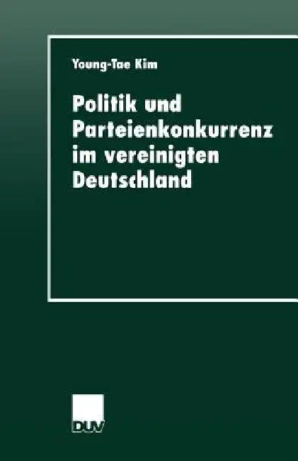 Politik Und Parteienkonkurrenz Im Vereinigten Deutschland by Young-Tae Kim