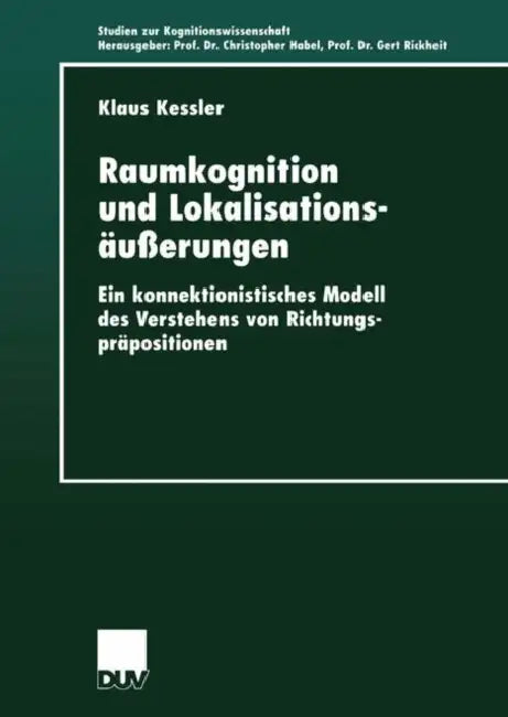 Raumkognition Und Lokalisationsäußerungen: Ein Konnektionistisches Modell Des Verstehens Von Richtungspräpositionen by Klaus Kessler