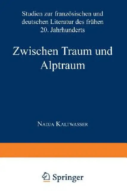 Zwischen Traum Und Alptraum: Studien Zur Französischen Und Deutschen Literatur Des Frühen 20. Jahrhunderts by Nadja Kaltwasser