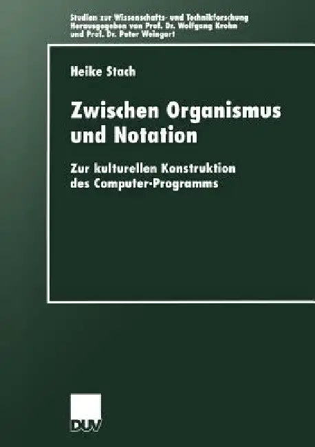 Zwischen Organismus Und Notation: Zur Kulturellen Konstruktion Des Computer-Programms by Heike Stach