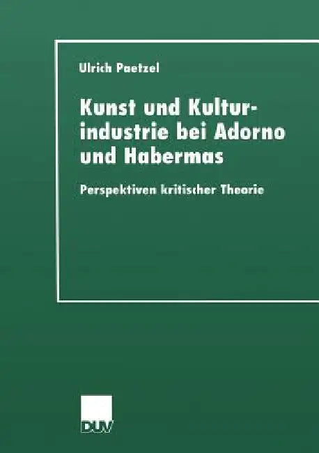 Kunst Und Kulturindustrie Bei Adorno Und Habermas: Perspektiven Kritischer Theorie by Ulrich Paetzel