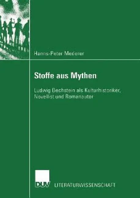 Stoffe Aus Mythen: Ludwig Bechstein ALS Kulturhistoriker, Novellist Und Romanautor by Hanns-Peter Mederer