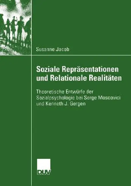 Soziale Repräsentationen Und Relationale Realitäten: Theoretische Entwürfe Der Sozialpsychologie Bei Serge Moscovici Und Kenneth J. Gergen by Susanne Jacob