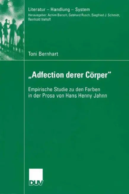 "Adfection Derer Cörper": Empirische Studie Zu Den Farben in Der Prosa Von Hans Henny Jahnn by Toni Bernhart