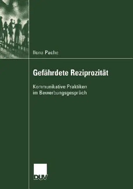 Gefährdete Reziprozität: Kommunikative Praktiken Im Bewerbungsgespräch by Ilona Pache