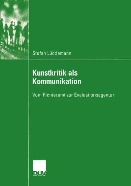 Kunstkritik ALS Kommunikation: Vom Richteramt Zur Evaluationsagentur by Stefan Lüddemann