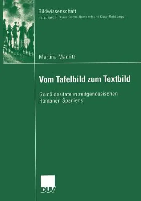 Vom Tafelbild Zum Textbild: Gemäldezitate in Zeitgenössischen Romanen Spaniens by Martina Mauritz