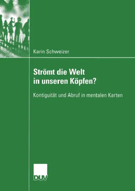 Strömt Die Welt in Unseren Köpfen?: Kontiguität Und Abruf in Mentalen Karten by Karin Schweizer