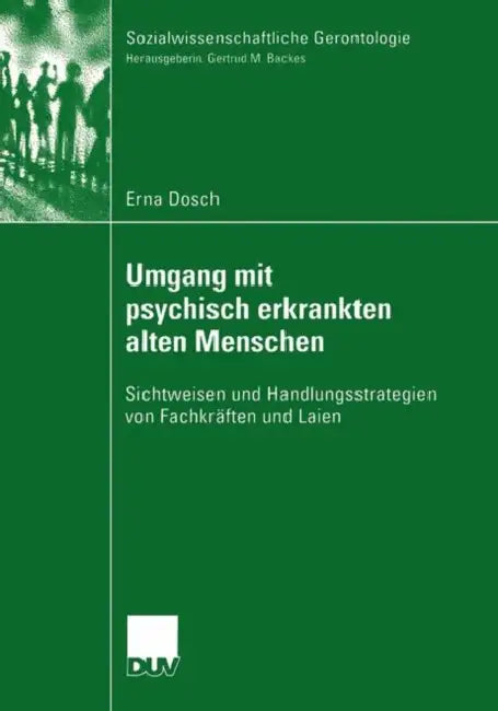 Umgang Mit Psychisch Erkrankten Alten Menschen: Sichtweisen Und Handlungsstrategien Von Fachkräften Und Laien by Erna C. Dosch