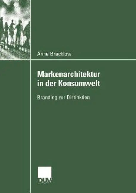 Markenarchitektur in Der Konsumwelt: Branding Zur Distinktion by Anne Bracklow