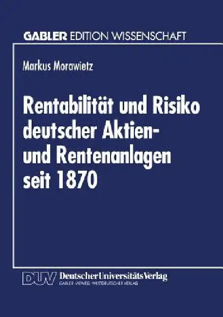 Rentabilität Und Risiko Deutscher Aktien- Und Rentenanlagen Seit 1870: Eine Berücksichtigung Von Geldentwertung Und Steuerlichen Einflüssen by Markus Morawietz