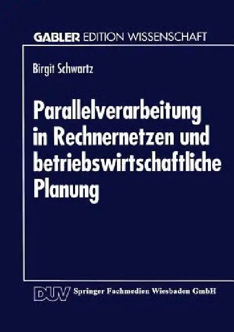 Parallelverarbeitung in Rechnernetzen Und Betriebswirtschaftliche Planung by Birgit Schwartz