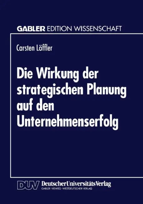 Die Wirkung Der Strategischen Planung Auf Den Unternehmenserfolg by Carsten Löffler