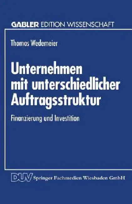 Unternehmen Mit Unterschiedlicher Auftragsstruktur: Finanzierung Und Investition by Thomas Wedemeier