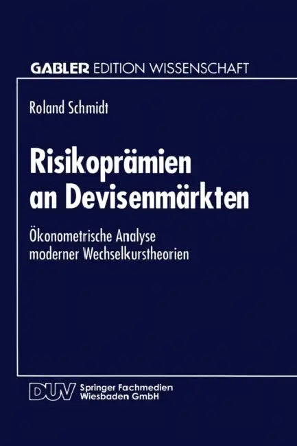 Risikoprämien an Devisenmärkten: Ökonometrische Analyse Moderner Wechselkurstheorien by Roland Schmidt