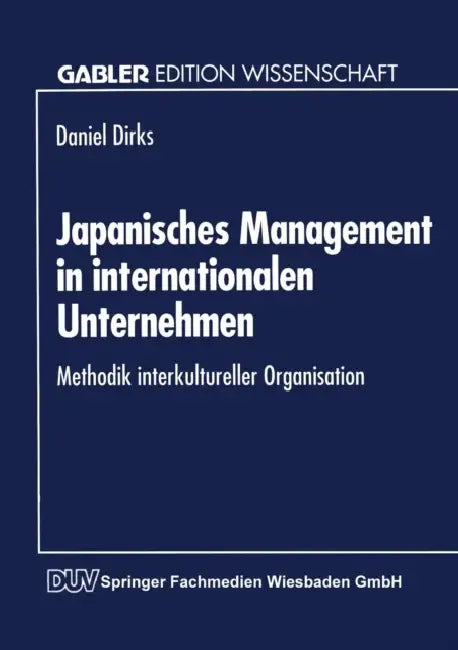 Japanisches Management in Internationalen Unternehmen: Methodik Interkultureller Organisation by Daniel Dirks