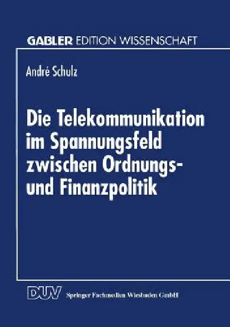Die Telekommunikation Im Spannungsfeld Zwischen Ordnungs- Und Finanzpolitik by André Schulz