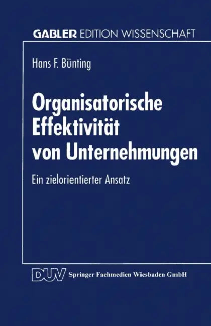 Organisatorische Effektivität Von Unternehmungen: Ein Zielorientierter Ansatz by Hans F. Bünting