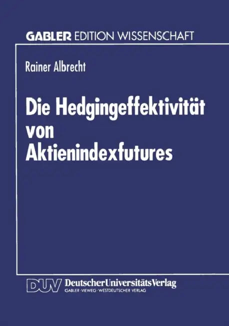 Die Hedgingeffektivität Von Aktienindexfutures by Rainer Albrecht