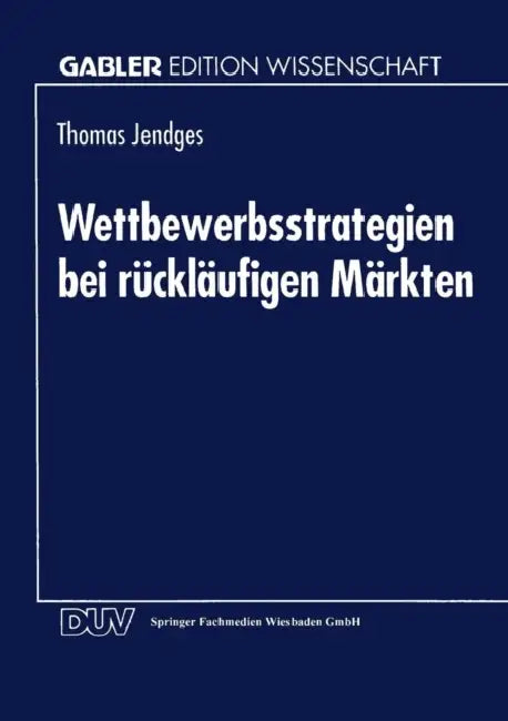 Wettbewerbsstrategien Bei Rückläufigen Märkten by Thomas Jendges