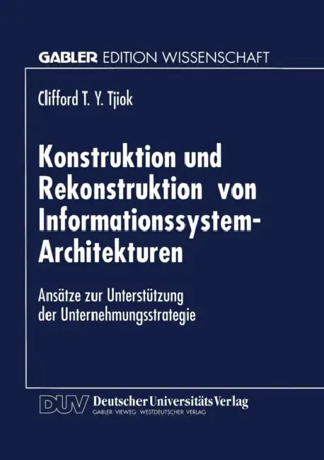 Konstruktion Und Rekonstruktion Von Informationssystem-Architekturen: Ansätze Zur Unterstützung Der Unternehmungsstrategie by Clifford T. y. Tjiok
