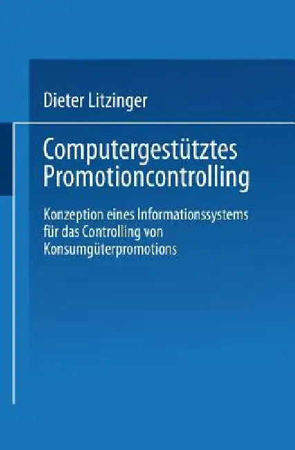 Computergestütztes Promotioncontrolling: Konzeption Eines Informationssystems Für Das Controlling Von Konsumgüterpromotions by Dieter Litzinger
