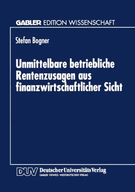 Unmittelbare Betriebliche Rentenzusagen Aus Finanzwirtschaftlicher Sicht by Stefan Bogner