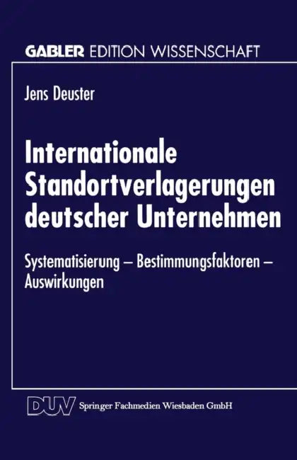 Internationale Standortverlagerungen Deutscher Unternehmen: Systematisierung -- Bestimmungsfaktoren -- Auswirkungen by Jens Deuster